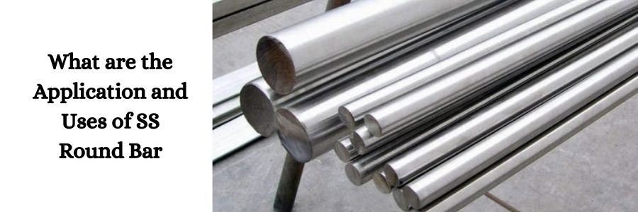 What are the Application and Uses of SS Round Bar